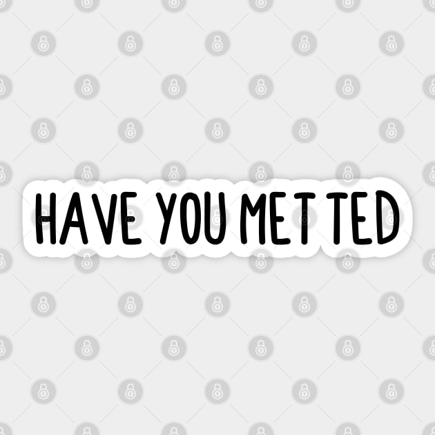 Have You Met Ted Sticker by BijStore